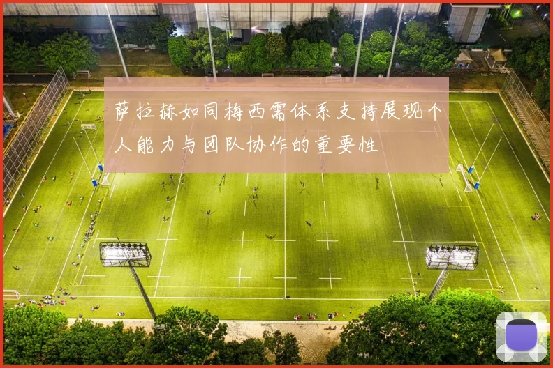 萨拉赫如同梅西需体系支持展现个人能力与团队协作的重要性